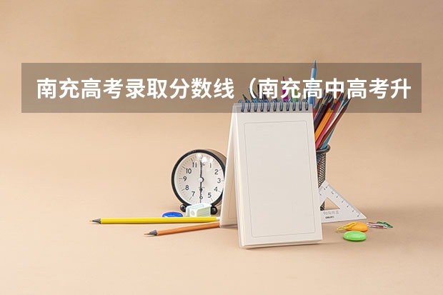 南充高考录取分数线（南充高中高考升学率）