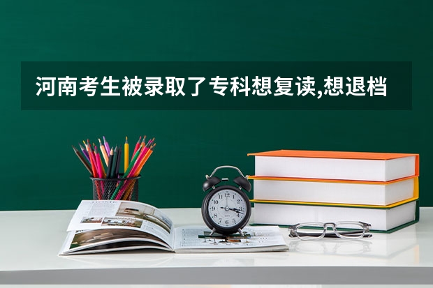 河南考生被录取了专科想复读,想退档跟学校一直联系不上,对明年报志愿有什么影响？在线等，急，谢谢