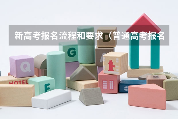 新高考报名流程和要求（普通高考报名的步骤和流程）