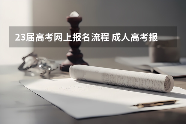 23届高考网上报名流程 成人高考报名和考试时间