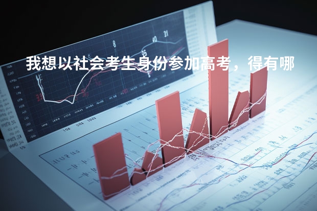 我想以社会考生身份参加高考，得有哪些步骤