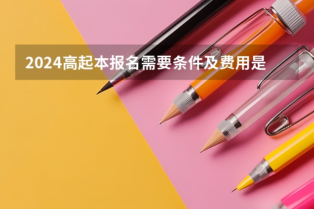 2024高起本报名需要条件及费用是多少