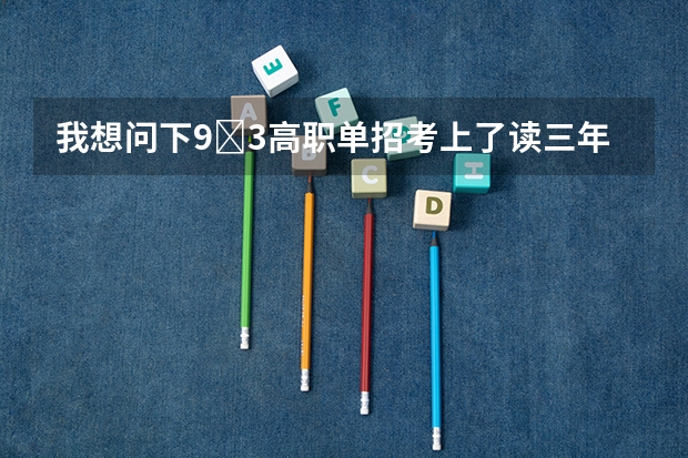 我想问下9➕3高职单招考上了读三年出来服务6年待遇怎么样服务期完了是不是就没工作了