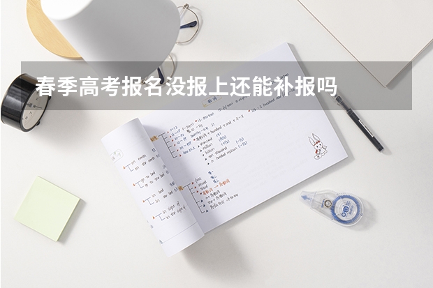 春季高考报名没报上还能补报吗