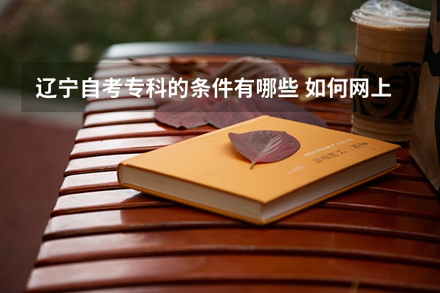 辽宁自考专科的条件有哪些 如何网上报名