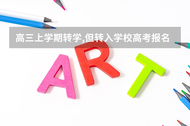 高三上学期转学,但转入学校高考报名已完,转出学校还未报名,高考报名在哪个学校报
