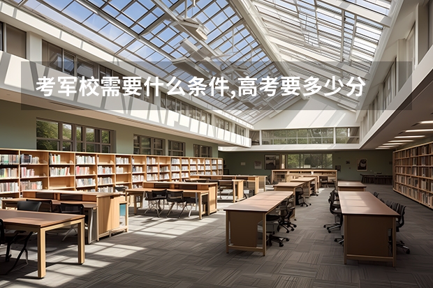 考军校需要什么条件,高考要多少分