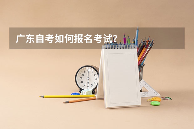 广东自考如何报名考试？