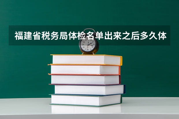 福建省税务局体检名单出来之后多久体检