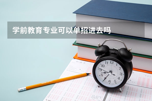 学前教育专业可以单招进去吗