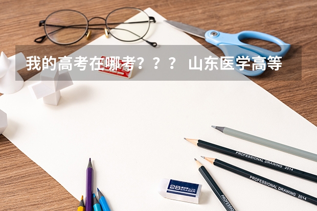 我的高考在哪考??? 山东医学高等专科学校报考政策解读