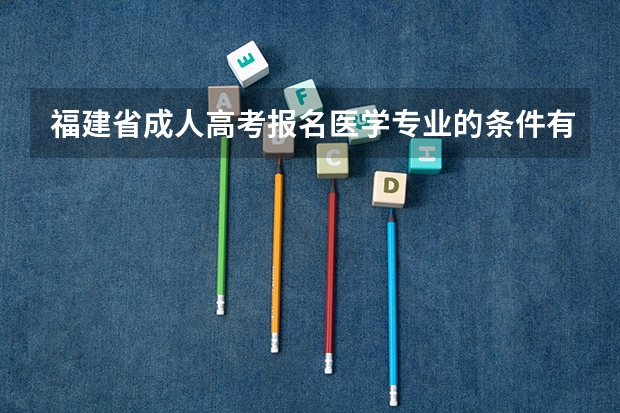 福建省成人高考报名医学专业的条件有哪些？