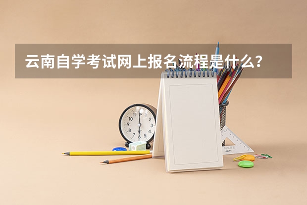 云南自学考试网上报名流程是什么？