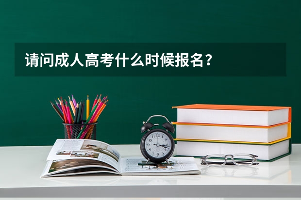 请问成人高考什么时候报名?