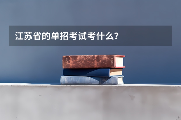 江苏省的单招考试考什么？