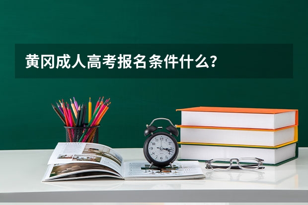 黄冈成人高考报名条件什么？