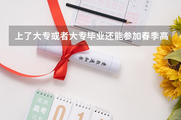 上了大专或者大专毕业还能参加春季高考吗