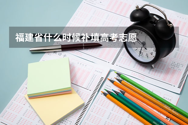 福建省什么时候补填高考志愿