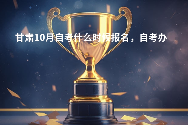 甘肃10月自考什么时候报名，自考办电话是多少？