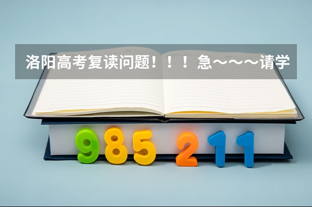 洛阳高考复读问题！！！急～～～请学哥学姐或老师指点…万分谢谢～～ 洛阳成人高考时间