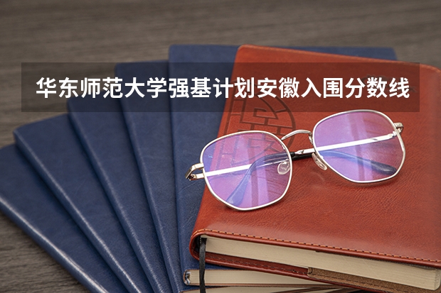 华东师范大学强基计划安徽入围分数线（北师大强基计划入围分数线）