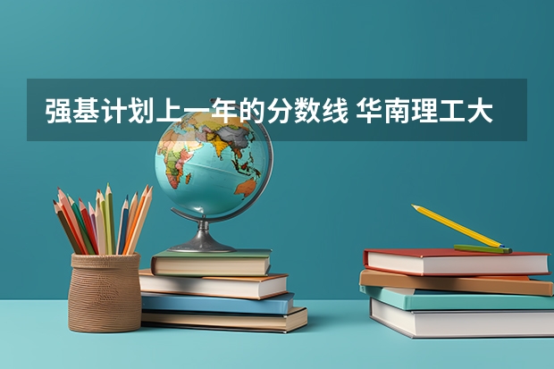 强基计划上一年的分数线 华南理工大学强基计划入围分数线