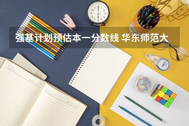 强基计划预估本一分数线 华东师范大学强基计划安徽入围分数线