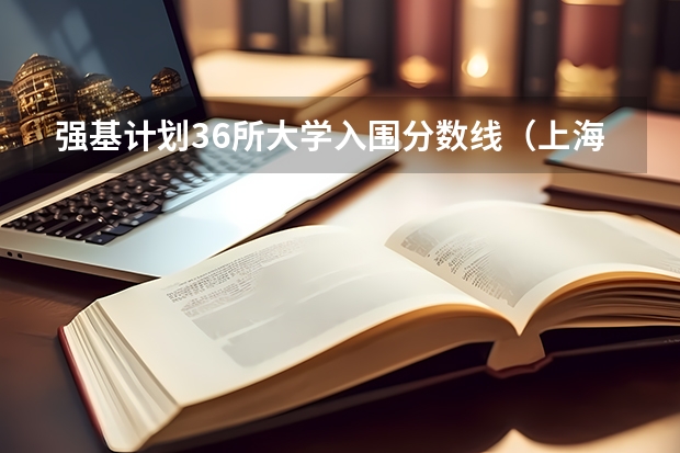 强基计划36所大学入围分数线（上海交通大学强基计划入围分数线？）